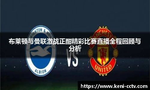 布莱顿与曼联激战正酣精彩比赛直播全程回顾与分析